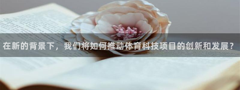 在新的背景下，我们将如何推动体育科技项目的创新和发展？