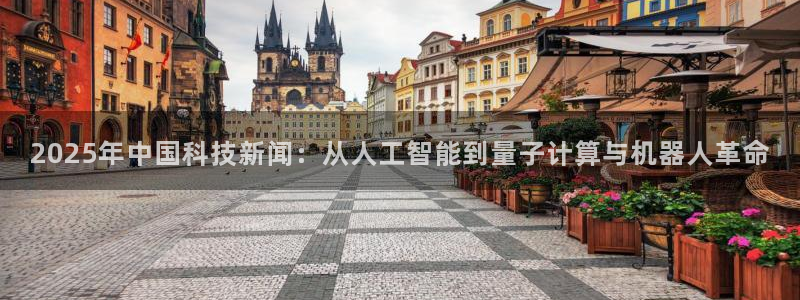 2025年中国科技新闻：从人工智能到量子计算与机器人革命