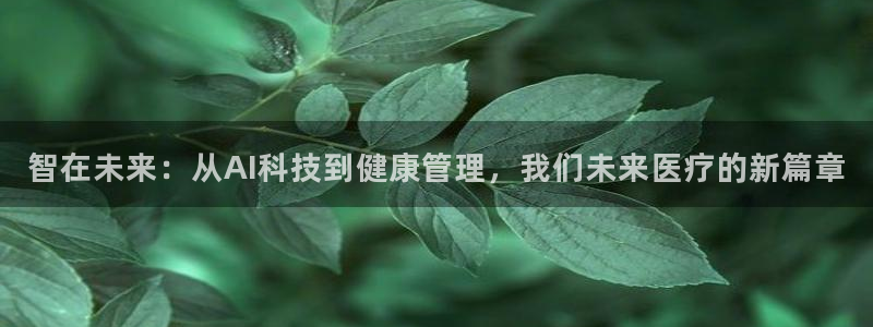 智在未来：从AI科技到健康管理，我们未来医疗的新篇章